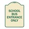 Signmission School Bus Entrance Only Heavy-Gauge Aluminum Architectural Sign, 24" x 18", TG-1824-22972 A-DES-TG-1824-22972 - alternate 1